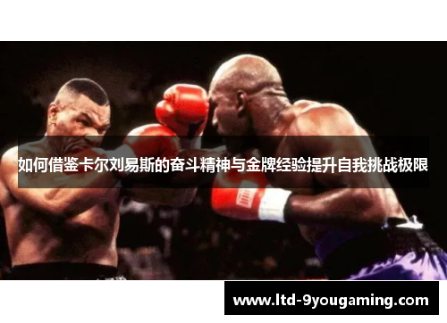 如何借鉴卡尔刘易斯的奋斗精神与金牌经验提升自我挑战极限 如何借鉴卡尔刘易斯的奋斗精神与金牌经验提升自我挑战极限