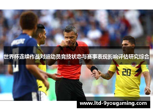世界杯连续作战对运动员竞技状态与赛事表现影响评估研究综合 世界杯连续作战对运动员竞技状态与赛事表现影响评估研究综合
