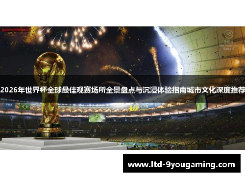 2026年世界杯全球最佳观赛场所全景盘点与沉浸体验指南城市文化深度推荐 2026年世界杯全球最佳观赛场所全景盘点与沉浸体验指南城市文化深度推荐