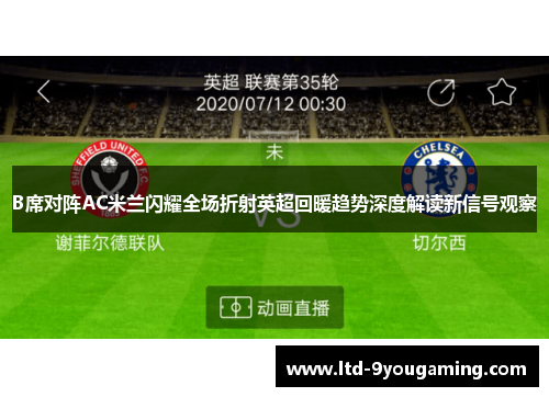 B席对阵AC米兰闪耀全场折射英超回暖趋势深度解读新信号观察 B席对阵AC米兰闪耀全场折射英超回暖趋势深度解读新信号观察