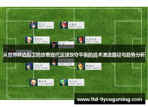 从世界杯边后卫助攻看现代足球攻守平衡的战术演进路径与趋势分析 从世界杯边后卫助攻看现代足球攻守平衡的战术演进路径与趋势分析