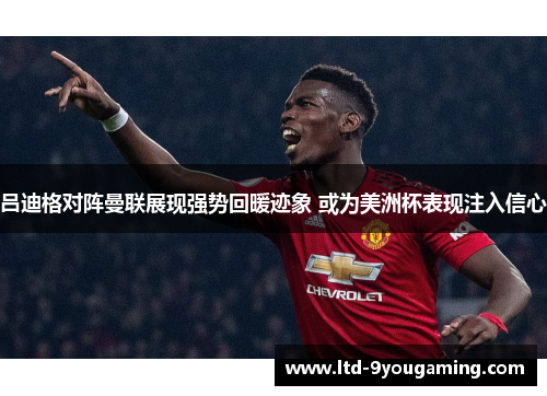 吕迪格对阵曼联展现强势回暖迹象 或为美洲杯表现注入信心