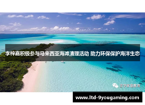 李梓嘉积极参与马来西亚海滩清理活动 助力环保保护海洋生态