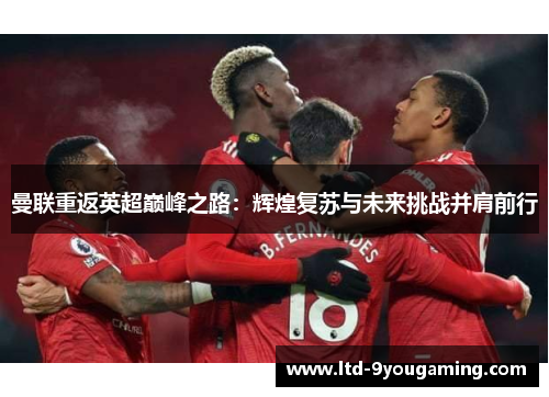曼联重返英超巅峰之路：辉煌复苏与未来挑战并肩前行